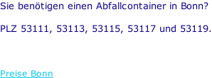 Sie benötigen einen Abfallcontainer in Bonn?  PLZ 53111, 53113, 53115, 53117 und 53119.    Preise Bonn