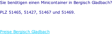 Sie benötigen einen Minicontainer in Bergisch Gladbach?  PLZ 51465, 51427, 51467 und 51469.    Preise Bergisch Gladbach