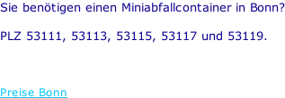 Sie benötigen einen Miniabfallcontainer in Bonn?  PLZ 53111, 53113, 53115, 53117 und 53119.    Preise Bonn
